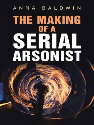 cover image of The Making of a Serial Arsonist